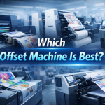 Which Offset Machine Is Best ? A Practical Guide for Commercial Printing